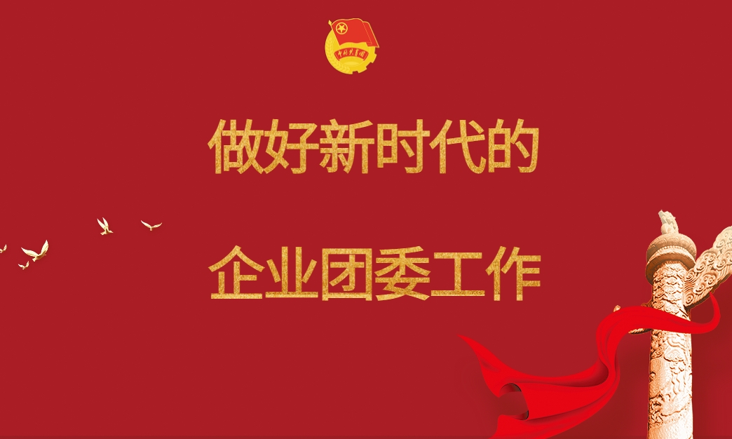 做好新時(shí)代的企業(yè)團(tuán)委工作